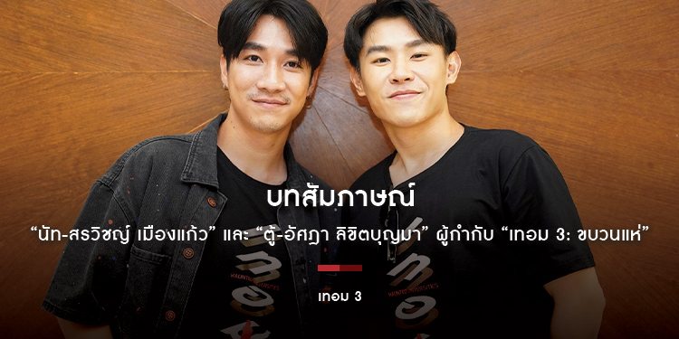 บทสัมภาษณ์ “นัท-สรวิชญ์ เมืองแก้ว” และ “ตู้-อัศฎา ลิขิตบุญมา” ผู้กำกับ “เทอม 3: ขบวนแห่”